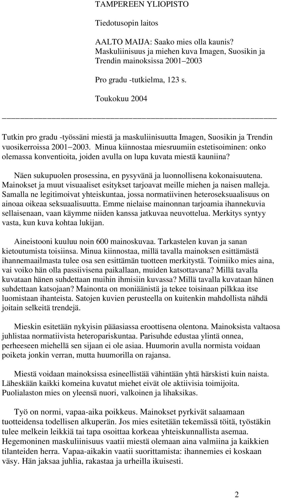 Minua kiinnostaa miesruumiin estetisoiminen: onko olemassa konventioita, joiden avulla on lupa kuvata miestä kauniina? Näen sukupuolen prosessina, en pysyvänä ja luonnollisena kokonaisuutena.