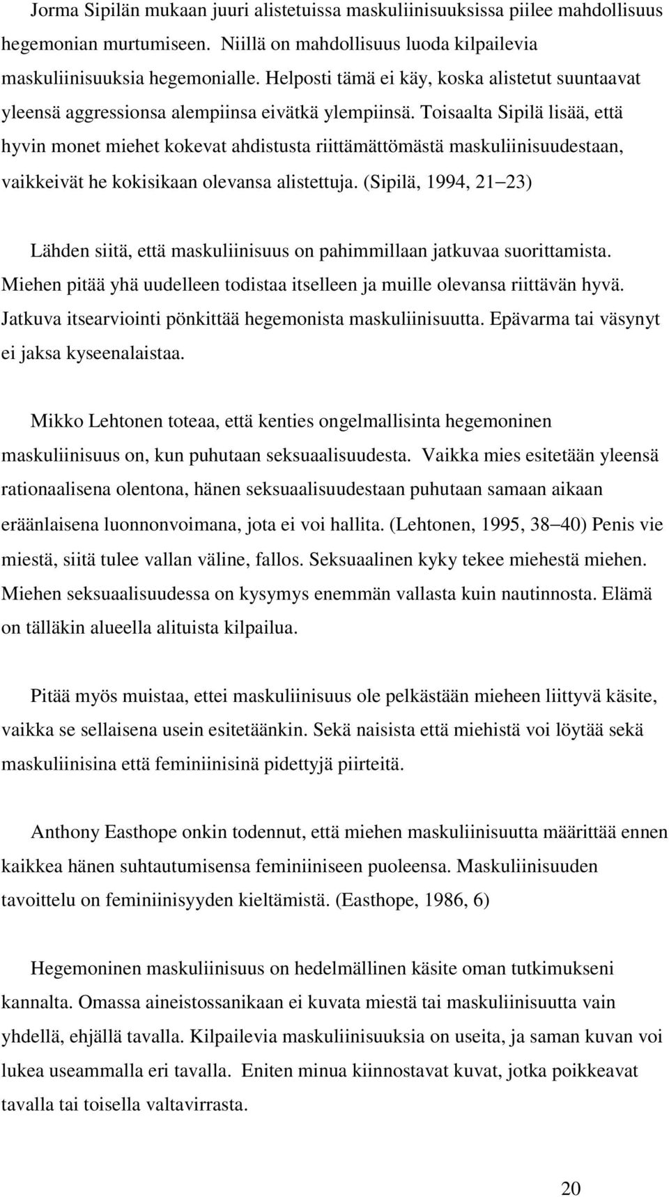 Toisaalta Sipilä lisää, että hyvin monet miehet kokevat ahdistusta riittämättömästä maskuliinisuudestaan, vaikkeivät he kokisikaan olevansa alistettuja.