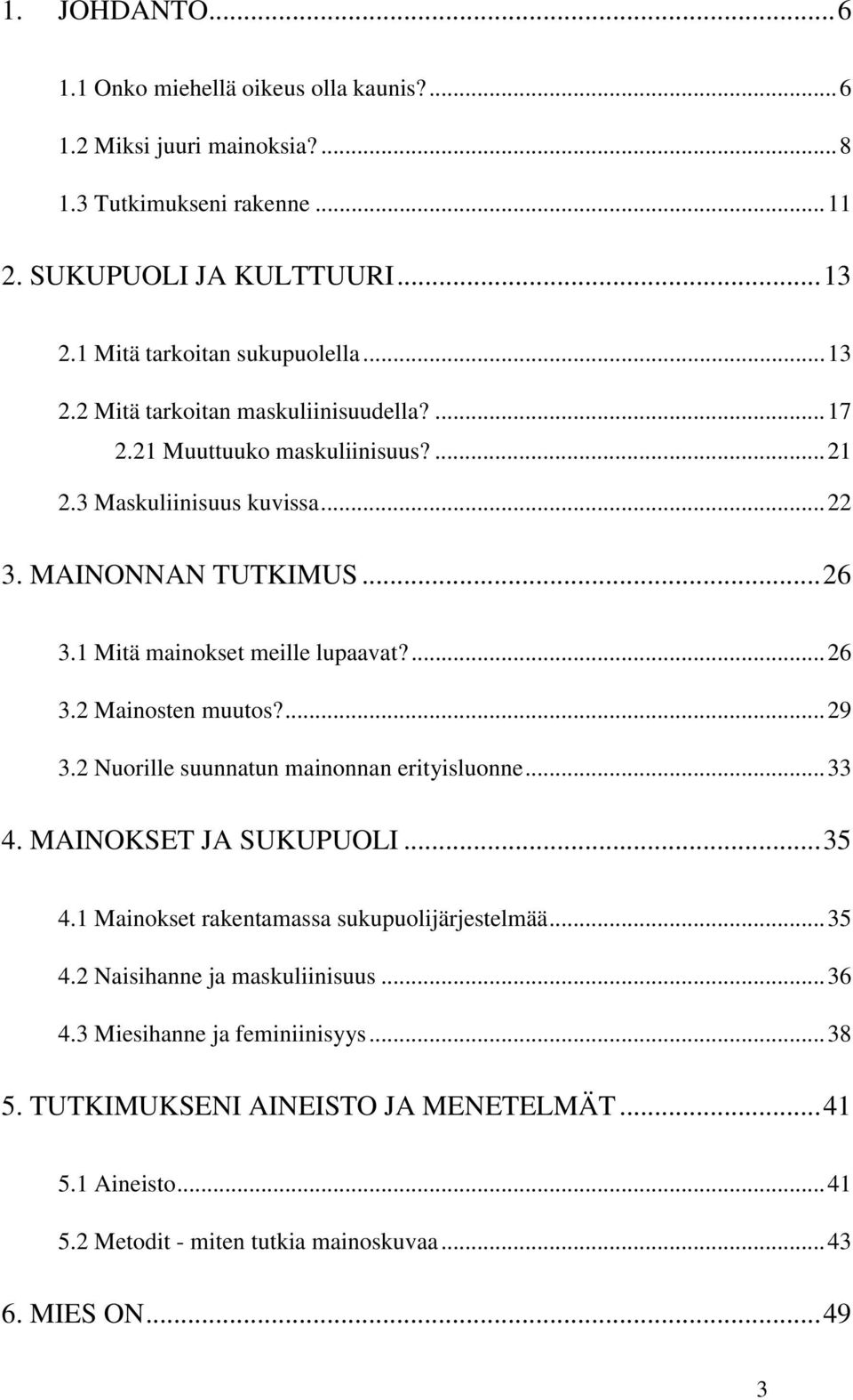 ...26 3.2 Mainosten muutos?...29 3.2 Nuorille suunnatun mainonnan erityisluonne...33 4. MAINOKSET JA SUKUPUOLI...35 4.1 Mainokset rakentamassa sukupuolijärjestelmää...35 4.2 Naisihanne ja maskuliinisuus.