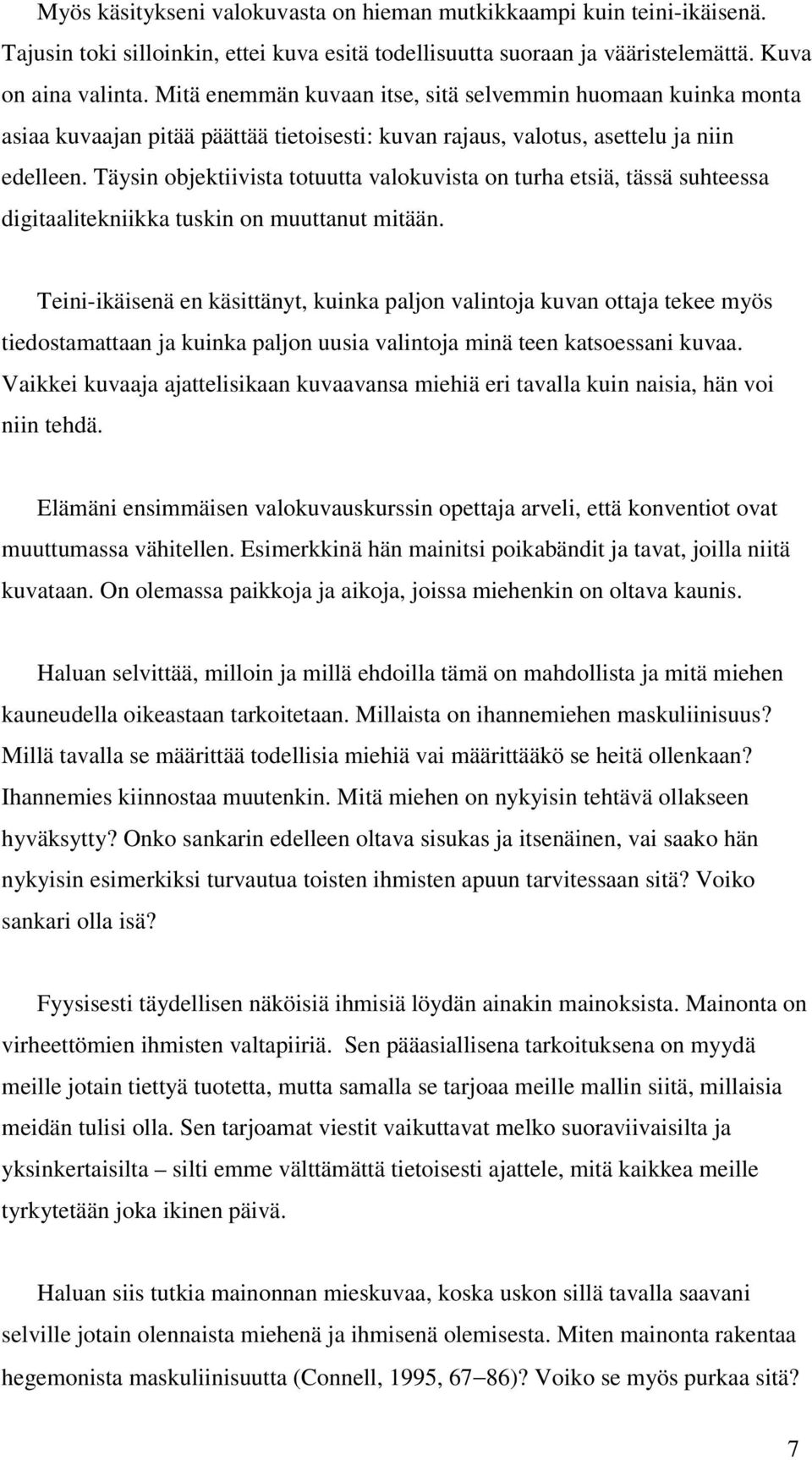 Täysin objektiivista totuutta valokuvista on turha etsiä, tässä suhteessa digitaalitekniikka tuskin on muuttanut mitään.