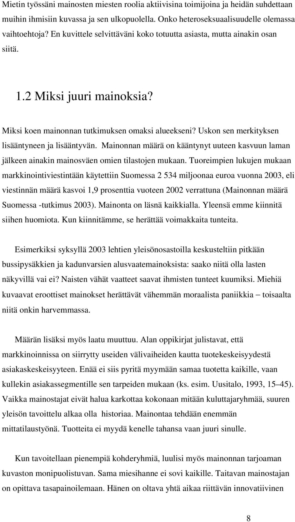 Uskon sen merkityksen lisääntyneen ja lisääntyvän. Mainonnan määrä on kääntynyt uuteen kasvuun laman jälkeen ainakin mainosväen omien tilastojen mukaan.