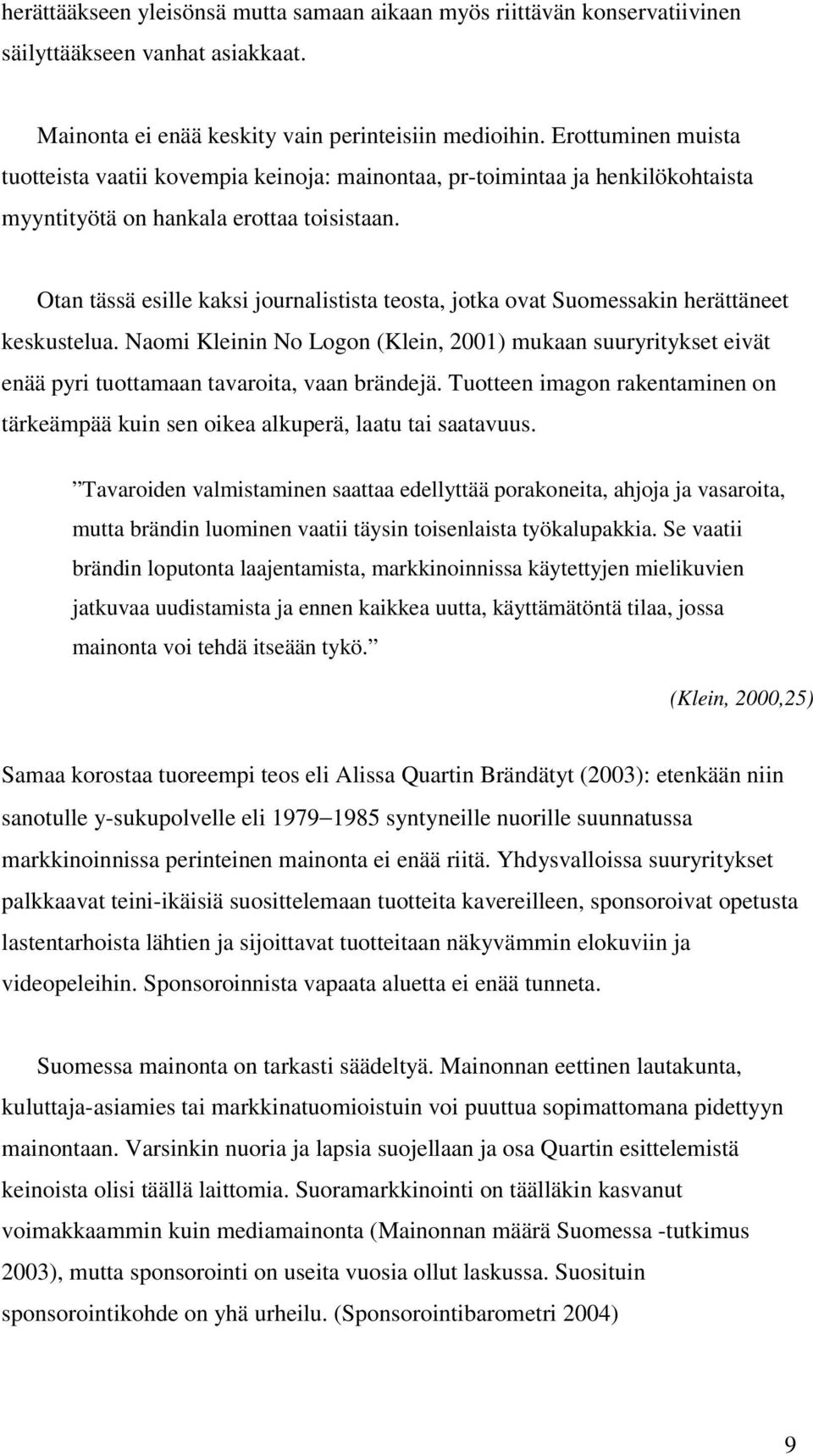 Otan tässä esille kaksi journalistista teosta, jotka ovat Suomessakin herättäneet keskustelua.