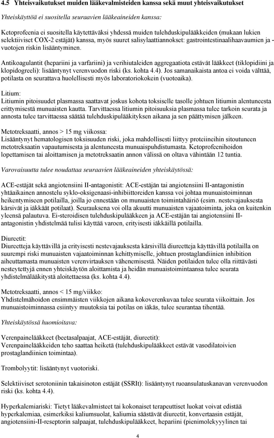 Antikoagulantit (hepariini ja varfariini) ja verihiutaleiden aggregaatiota estävät lääkkeet (tiklopidiini ja klopidogreeli): lisääntynyt verenvuodon riski (ks. kohta 4.4).