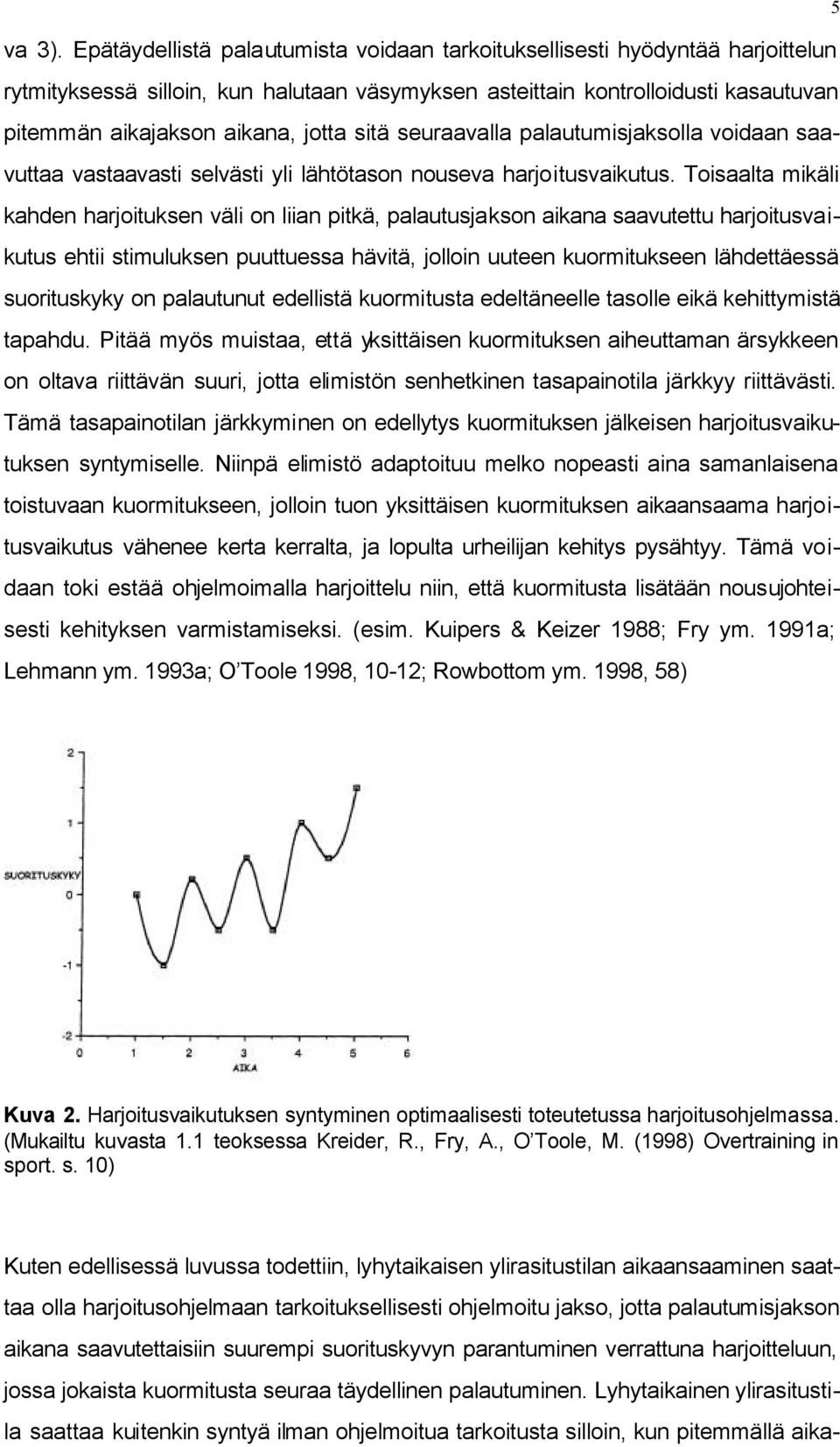 sitä seuraavalla palautumisjaksolla voidaan saavuttaa vastaavasti selvästi yli lähtötason nouseva harjoitusvaikutus.