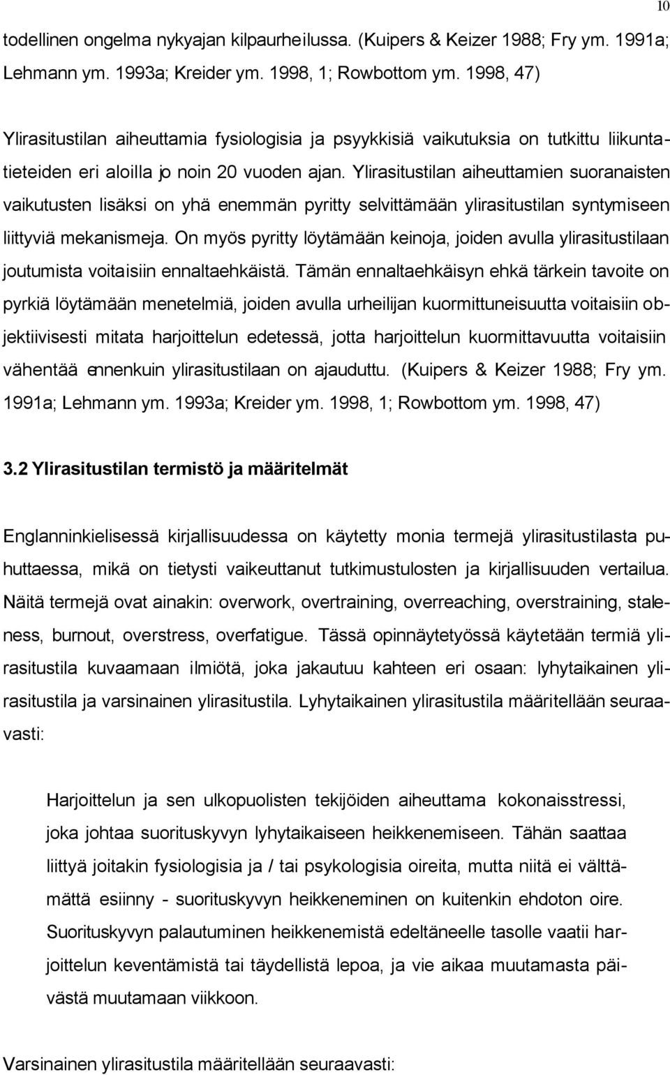 Ylirasitustilan aiheuttamien suoranaisten vaikutusten lisäksi on yhä enemmän pyritty selvittämään ylirasitustilan syntymiseen liittyviä mekanismeja.