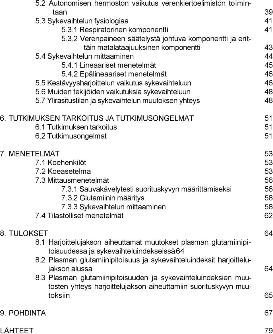 6 Muiden tekijöiden vaikutuksia sykevaihteluun 48 5.7 Ylirasitustilan ja sykevaihtelun muutoksen yhteys 48 6. TUTKIMUKSEN TARKOITUS JA TUTKIMUSONGELMAT 51 6.1 Tutkimuksen tarkoitus 51 6.