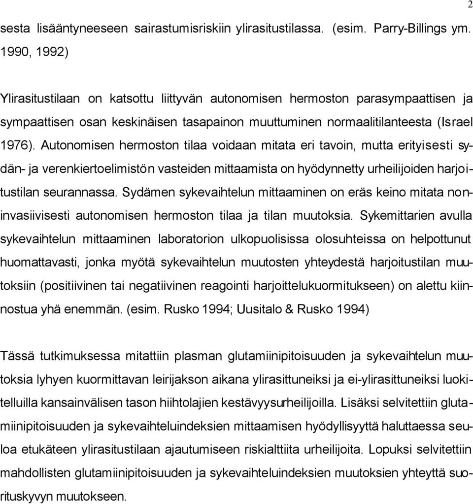 Autonomisen hermoston tilaa voidaan mitata eri tavoin, mutta erityisesti sydän- ja verenkiertoelimistön vasteiden mittaamista on hyödynnetty urheilijoiden harjoitustilan seurannassa.