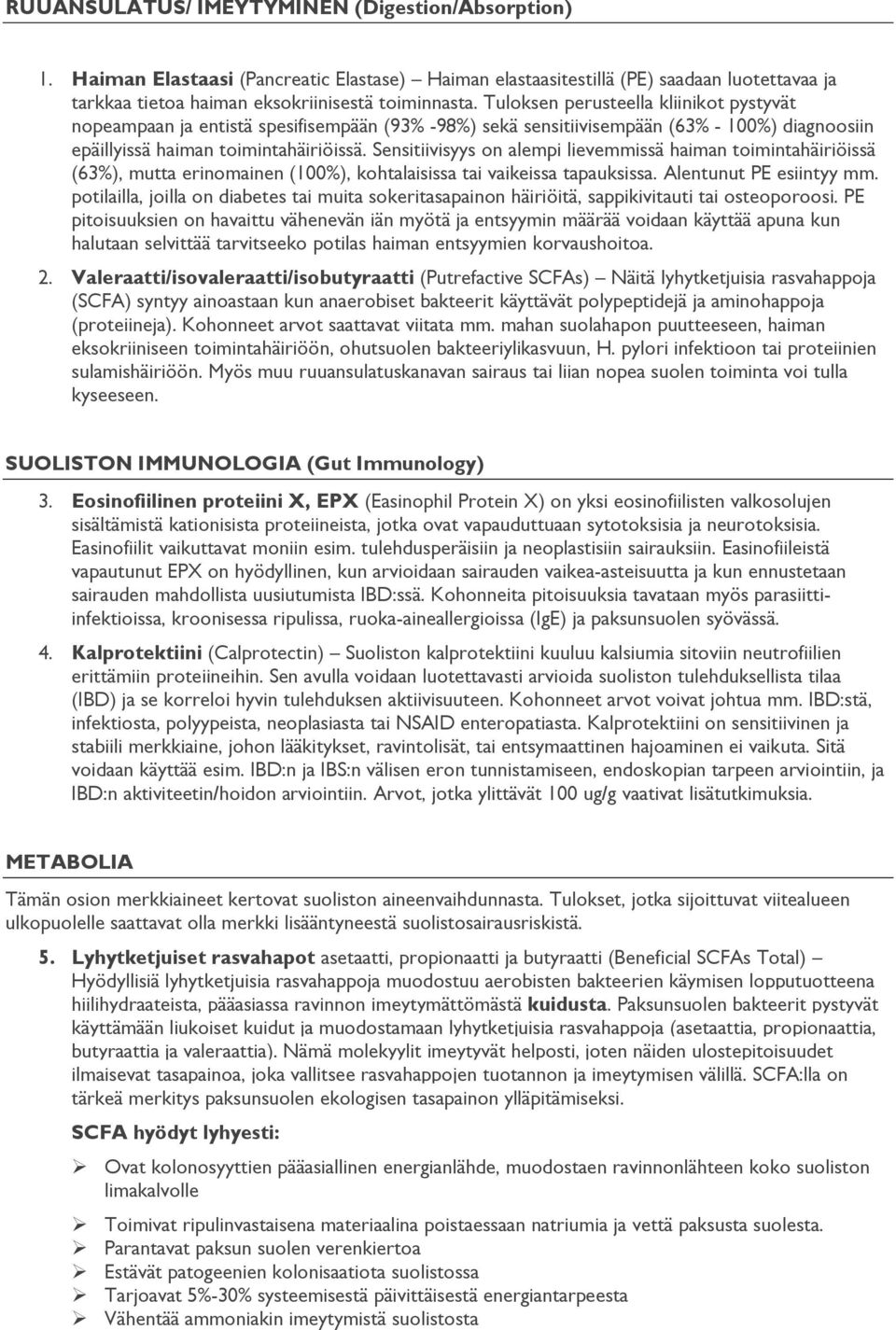 Sensitiivisyys on alempi lievemmissä haiman toimintahäiriöissä (63%), mutta erinomainen (100%), kohtalaisissa tai vaikeissa tapauksissa. Alentunut PE esiintyy mm.