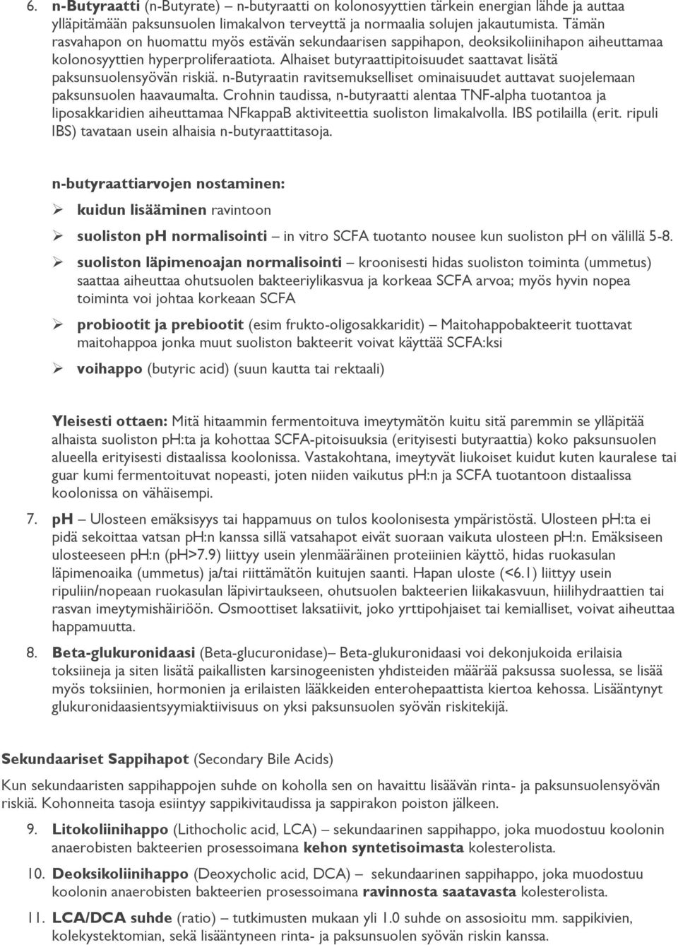 Alhaiset butyraattipitoisuudet saattavat lisätä paksunsuolensyövän riskiä. n-butyraatin ravitsemukselliset ominaisuudet auttavat suojelemaan paksunsuolen haavaumalta.