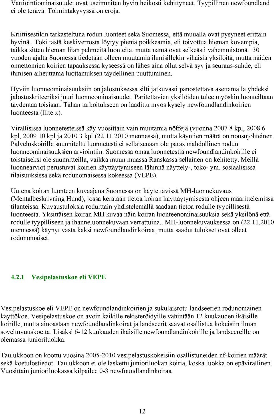 Toki tästä keskiverrosta löytyy pieniä poikkeamia, eli toivottua hieman kovempia, taikka sitten hieman liian pehmeitä luonteita, mutta nämä ovat selkeästi vähemmistönä.