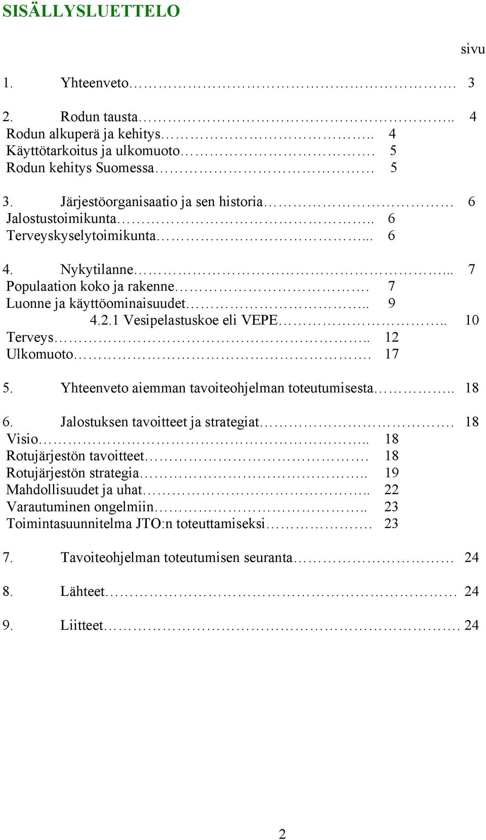 1 Vesipelastuskoe eli VEPE.. 10 Terveys.. 12 Ulkomuoto. 17 5. Yhteenveto aiemman tavoiteohjelman toteutumisesta.. 18 6. Jalostuksen tavoitteet ja strategiat. 18 Visio.