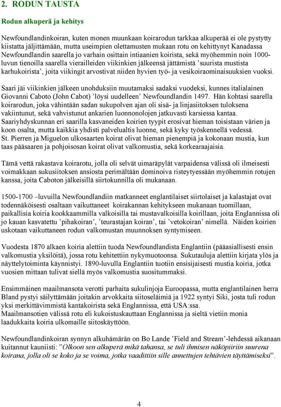 mustista karhukoirista, joita viikingit arvostivat niiden hyvien työ- ja vesikoiraominaisuuksien vuoksi.