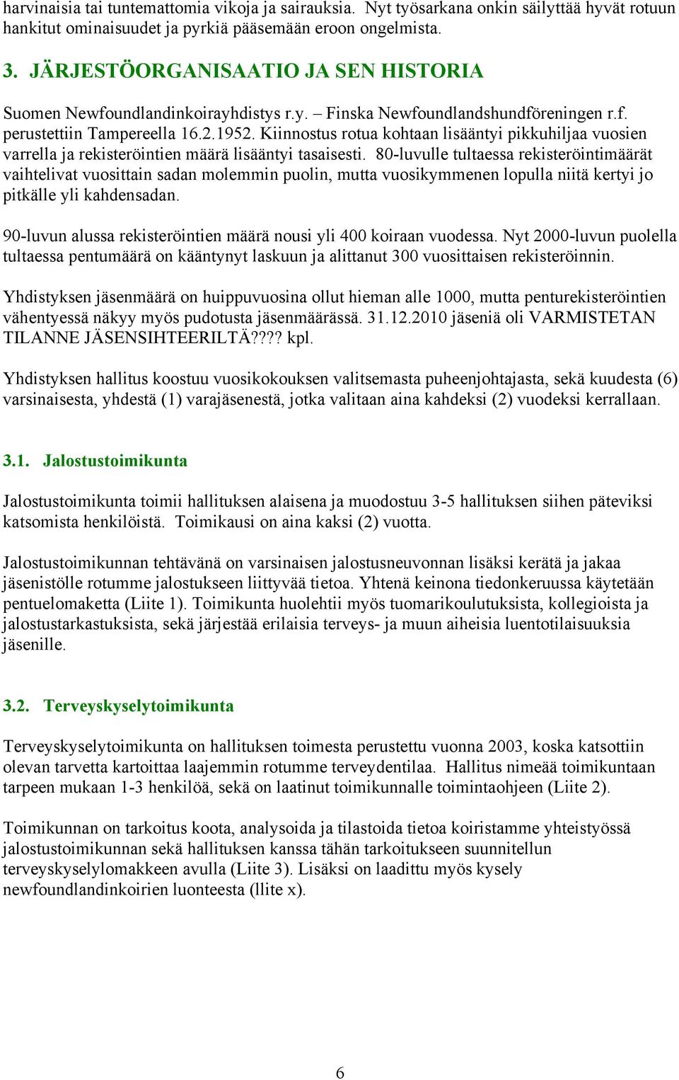 Kiinnostus rotua kohtaan lisääntyi pikkuhiljaa vuosien varrella ja rekisteröintien määrä lisääntyi tasaisesti.