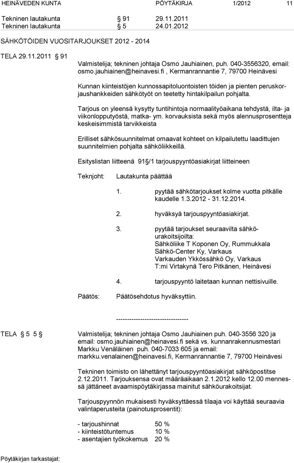 fi, Kermanrannantie 7, 79700 Heinävesi Kunnan kiinteistöjen kunnossapitoluontoisten töiden ja pienten peruskorjaushankkeiden sähkötyöt on teetetty hintakilpailun poh jalta.