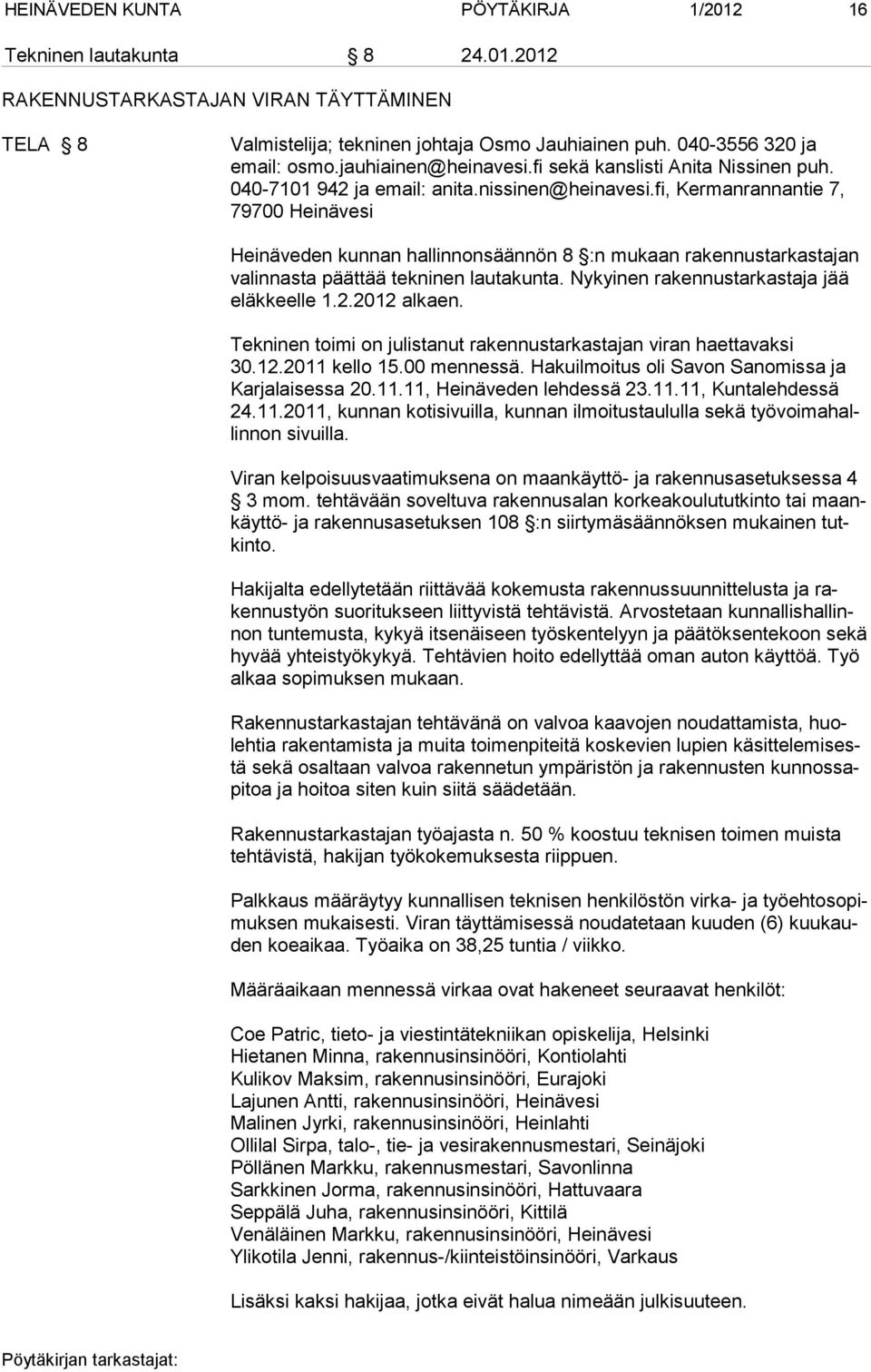 fi, Kermanrannantie 7, 79700 Heinävesi Heinäveden kunnan hallinnonsäännön 8 :n mukaan rakennustarkastajan valinnasta päättää tekninen lautakunta. Nykyinen rakennustarkastaja jää eläkkeelle 1.2.