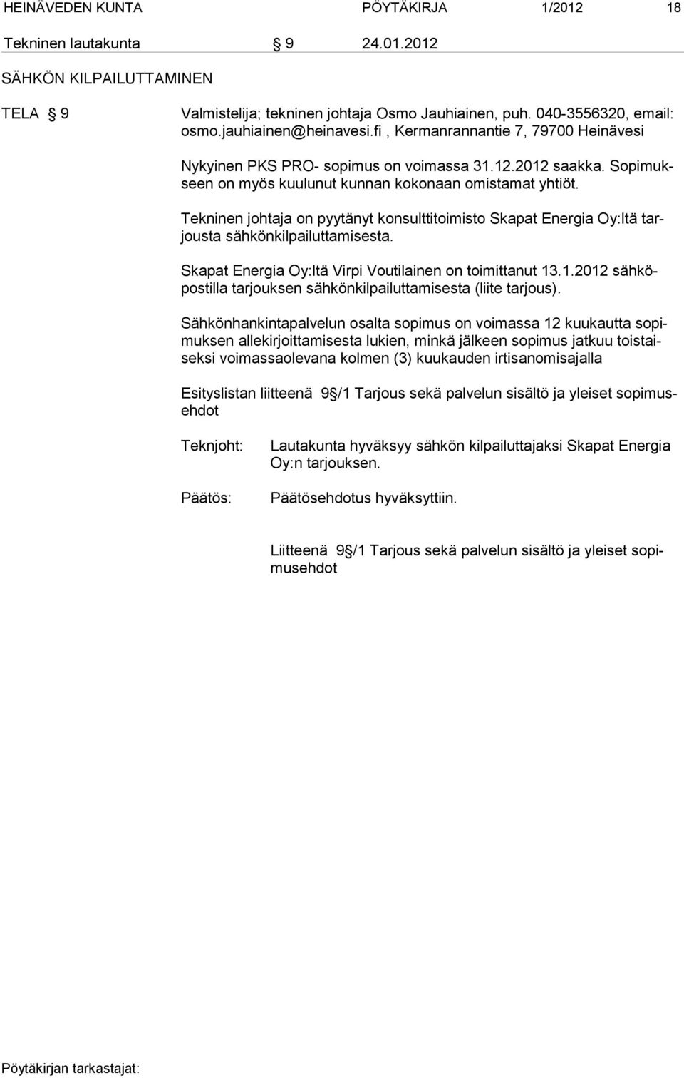 Tekninen johtaja on pyytänyt kon sulttitoimisto Ska pat Ener gia Oy:ltä tarjousta sähkönkilpailut tamises ta. Skapat Energia Oy:ltä Virpi Vouti lainen on toimittanut 13