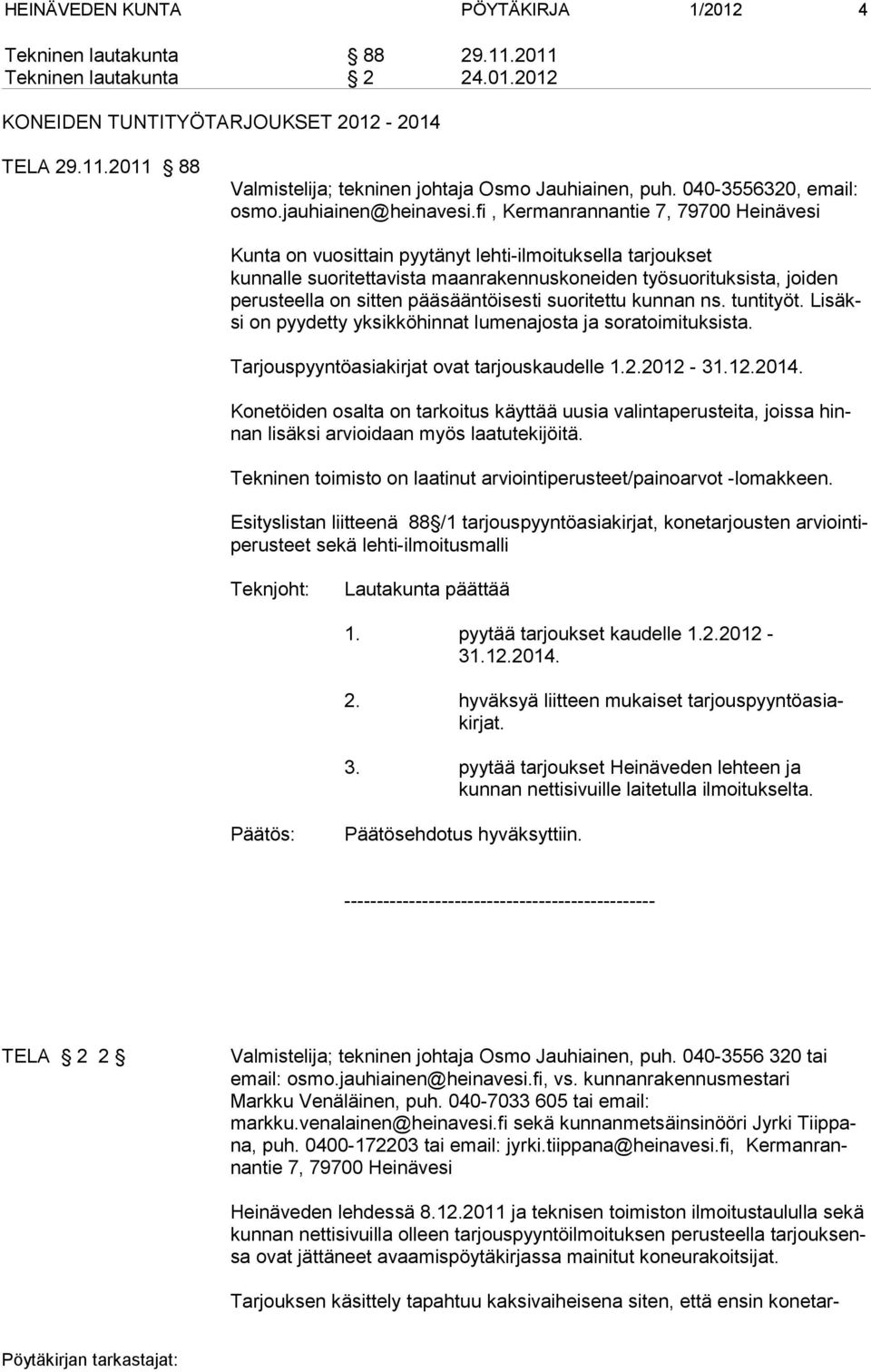 fi, Kermanrannantie 7, 79700 Heinävesi Kunta on vuosittain pyytänyt lehti-ilmoituksella tarjoukset kunnalle suoritettavista maanrakennuskoneiden työsuorituksista, joiden perusteella on sitten