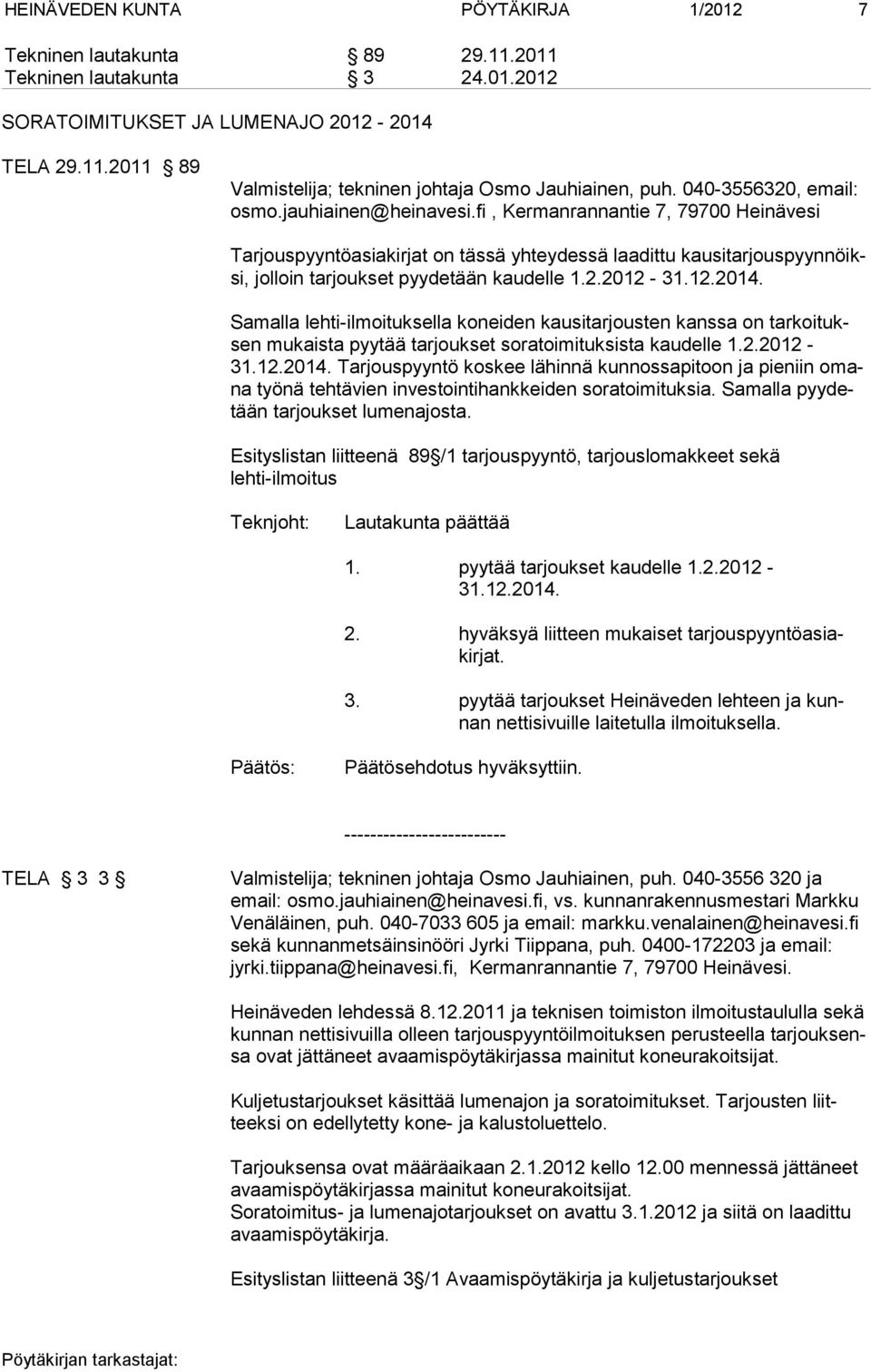 fi, Kermanrannantie 7, 79700 Heinävesi Tarjouspyyntöasiakirjat on tässä yhteydessä laadittu kausitarjouspyynnöiksi, jolloin tarjoukset pyydetään kaudelle 1.2.2012-31.12.2014.