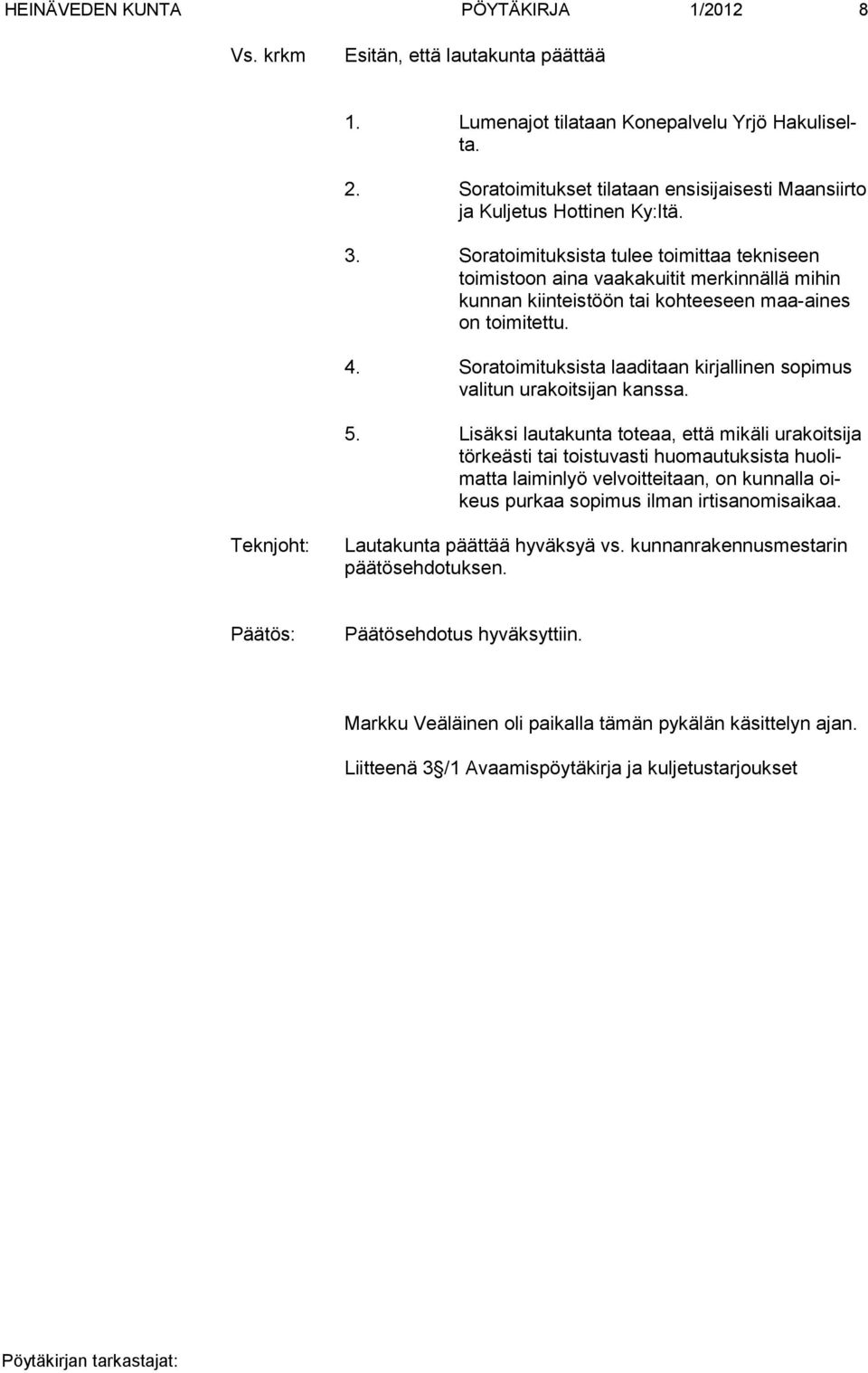 Soratoimituksista tu lee toimittaa tekniseen toimistoon aina vaakakuitit merkinnällä mihin kunnan kiinteistöön tai kohteeseen maa-aines on toimitettu. 4.