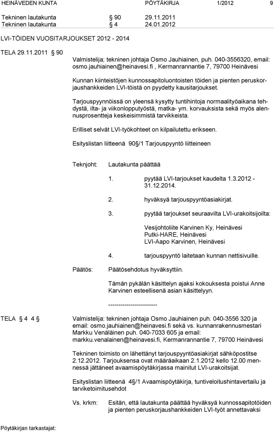 fi, Kermanrannantie 7, 79700 Heinävesi Kunnan kiinteistöjen kunnossapitoluontoisten töiden ja pienten peruskorjaushankkeiden LVI-töistä on pyydetty kausitarjoukset.