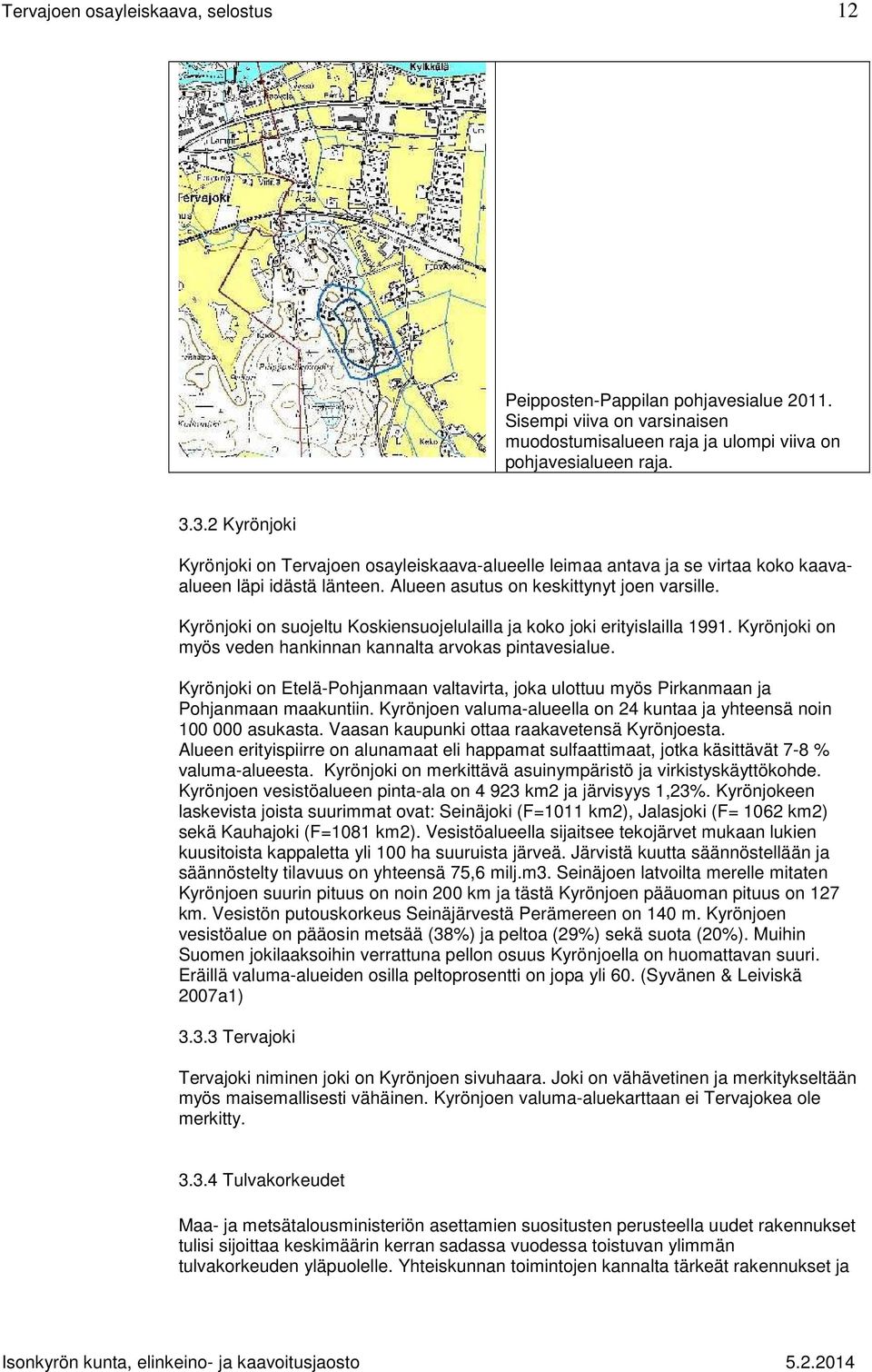 Kyrönjoki on suojeltu Koskiensuojelulailla ja koko joki erityislailla 1991. Kyrönjoki on myös veden hankinnan kannalta arvokas pintavesialue.