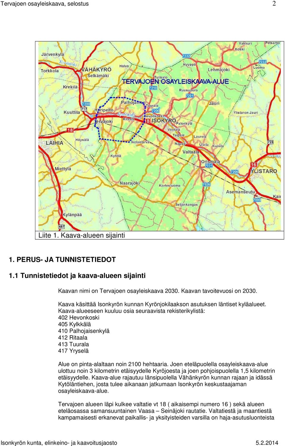 Kaava-alueeseen kuuluu osia seuraavista rekisterikylistä: 402 Hevonkoski 405 Kylkkälä 410 Palhojaisenkylä 412 Ritaala 413 Tuurala 417 Yryselä Alue on pinta-alaltaan noin 2100 hehtaaria.