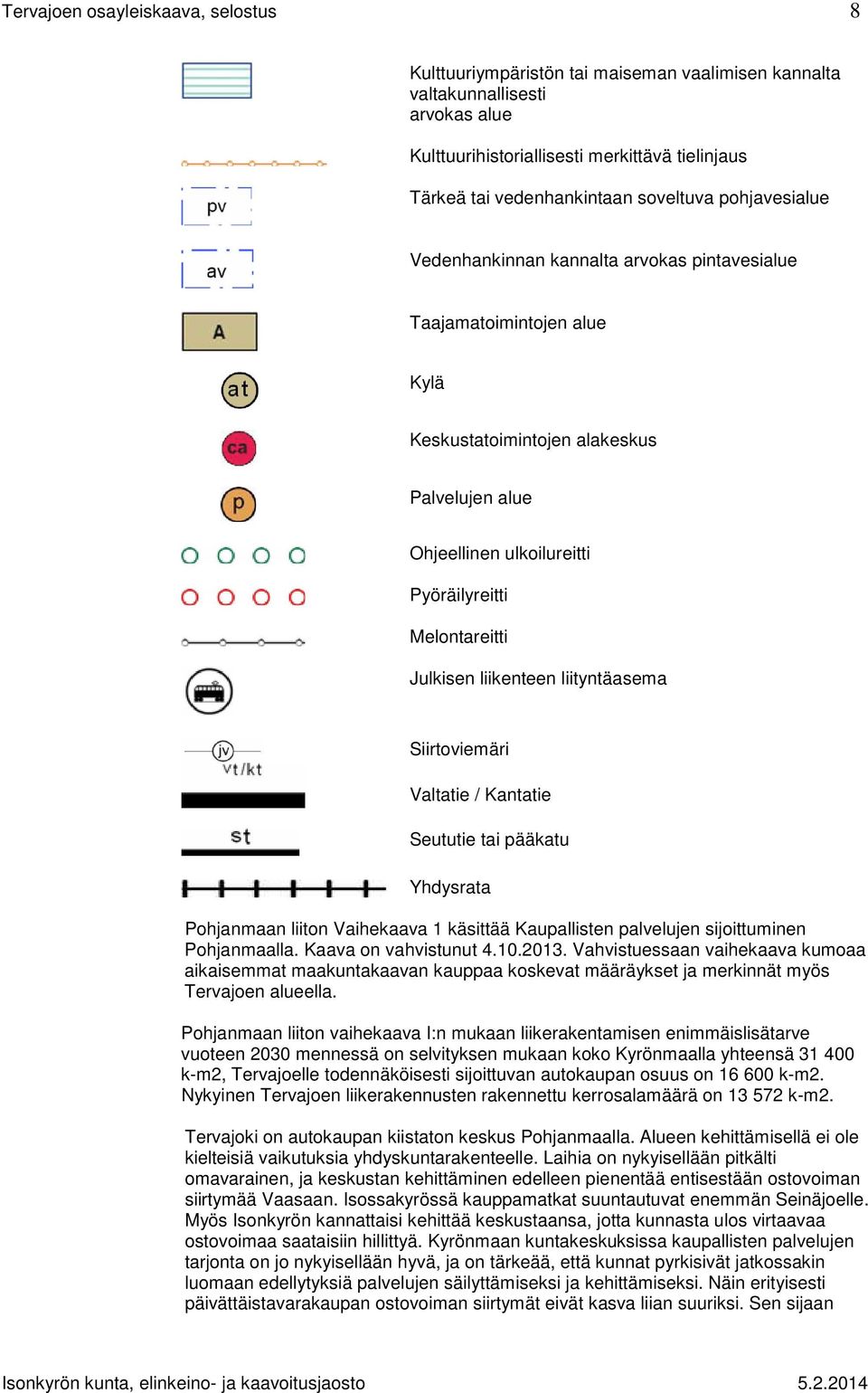 Julkisen liikenteen liityntäasema Siirtoviemäri Valtatie / Kantatie Seututie tai pääkatu Yhdysrata Pohjanmaan liiton Vaihekaava 1 käsittää Kaupallisten palvelujen sijoittuminen Pohjanmaalla.