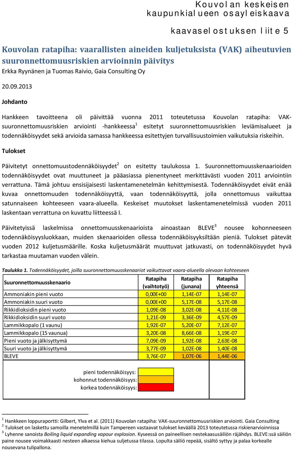 todennäköisyydet sekä arvioida samassa hankkeessa esitettyjen turvallisuustoimien vaikutuksia riskeihin. Tulokset Päivitetyt onnettomuustodennäköisyydet 2 on esitetty taulukossa 1.