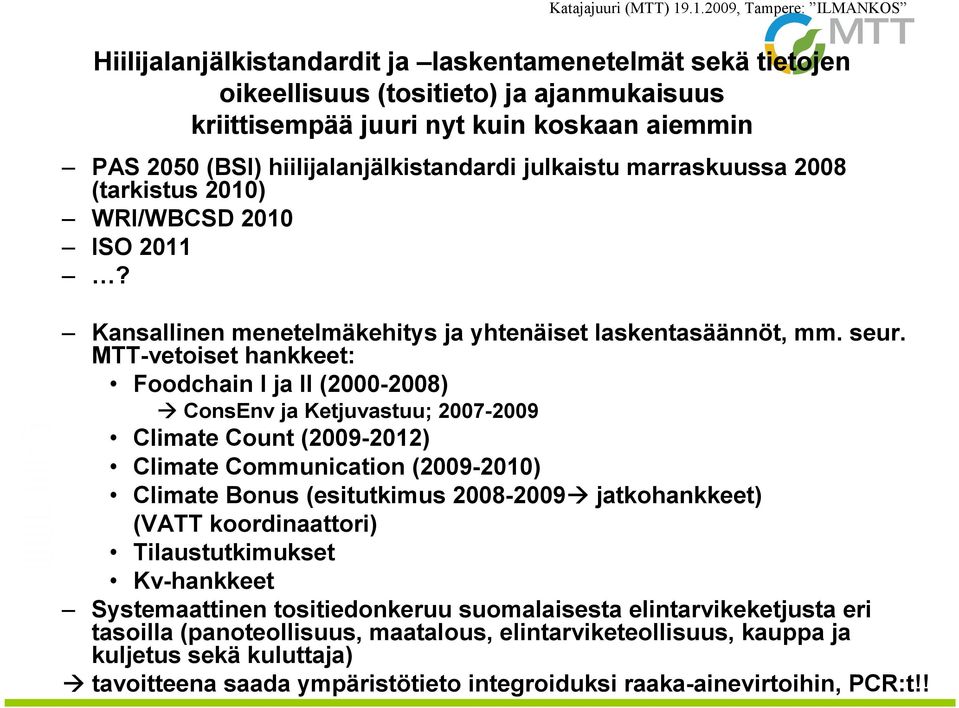 MTT-vetoiset hankkeet: Foodchain I ja II (2000-2008) ConsEnv ja Ketjuvastuu; 2007-2009 Climate Count (2009-2012) Climate Communication (2009-2010) Climate Bonus (esitutkimus 2008-2009 jatkohankkeet)