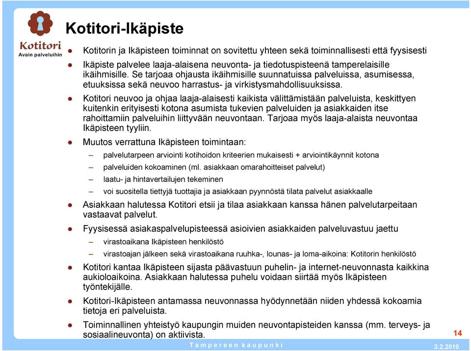 Kotitori neuvoo ja ohjaa laaja alaisesti kaikista välittämistään palveluista, keskittyen kuitenkin erityisesti kotona asumista tukevien palveluiden ja asiakkaiden itse rahoittamiin palveluihin