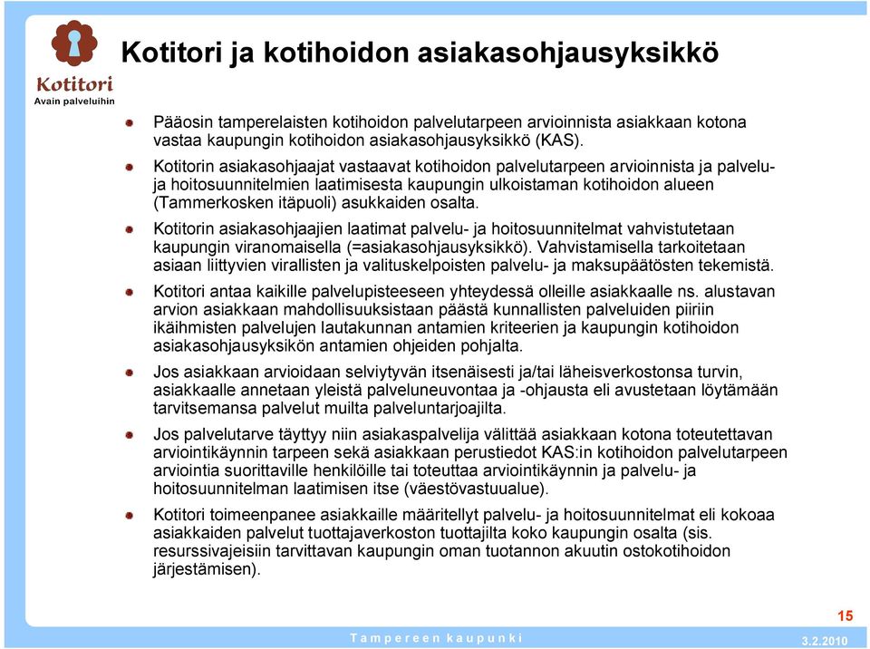 osalta. Kotitorin asiakasohjaajien laatimat palvelu ja hoitosuunnitelmat vahvistutetaan kaupungin viranomaisella (=asiakasohjausyksikkö).