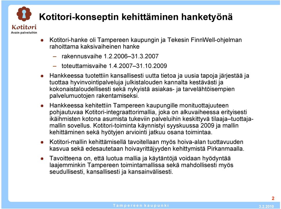 2009 Hankkeessa tuotettiin kansallisesti uutta tietoa ja uusia tapoja järjestää ja tuottaa hyvinvointipalveluja julkistalouden kannalta kestävästi ja kokonaistaloudellisesti sekä nykyistä asiakas ja