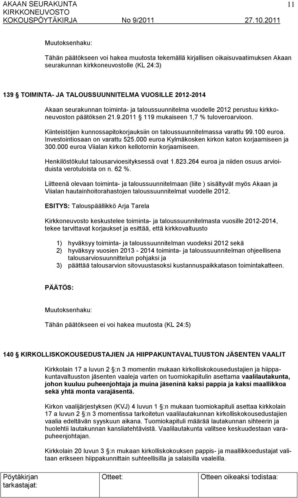 100 euroa. Investointiosaan on varattu 525.000 euroa Kylmäkosken kirkon katon korjaamiseen ja 300.000 euroa Viialan kirkon kellotornin korjaamiseen. Henkilöstökulut talousarvioesityksessä ovat 1.823.