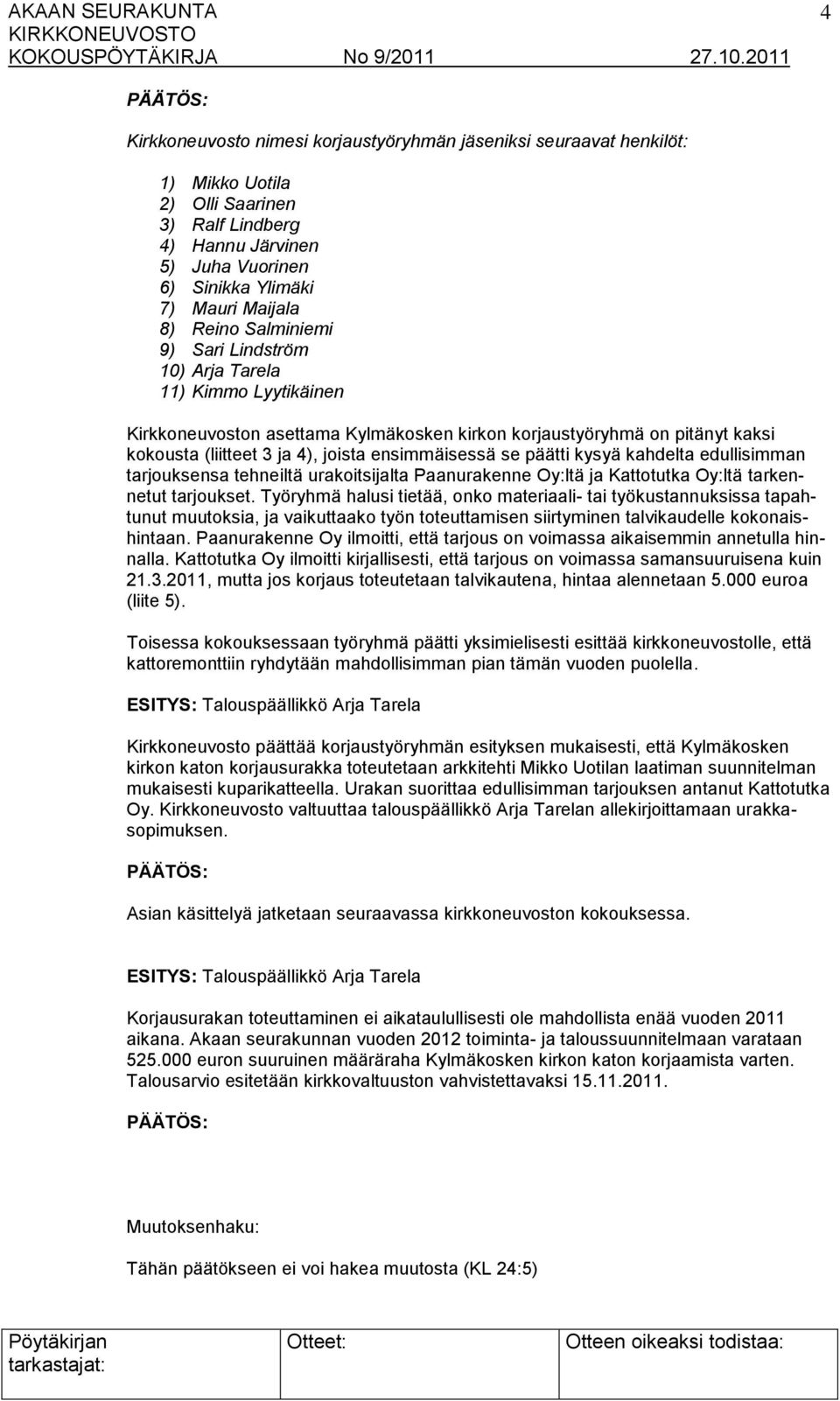 se päätti kysyä kahdelta edullisimman tarjouksensa tehneiltä urakoitsijalta Paanurakenne Oy:ltä ja Kattotutka Oy:ltä tarkennetut tarjoukset.