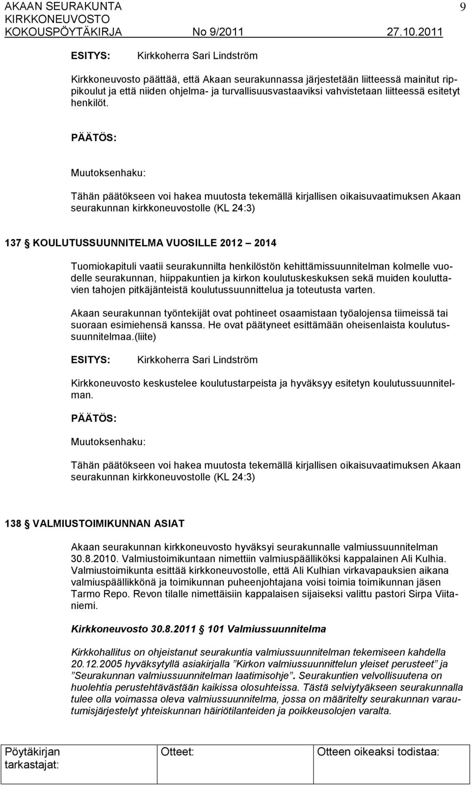 Tähän päätökseen voi hakea muutosta tekemällä kirjallisen oikaisuvaatimuksen Akaan seurakunnan kirkkoneuvostolle (KL 24:3) 137 KOULUTUSSUUNNITELMA VUOSILLE 2012 2014 Tuomiokapituli vaatii