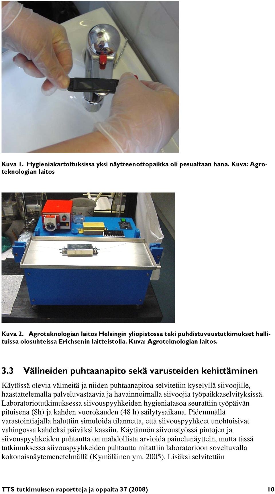 3 Välineiden puhtaanapito sekä varusteiden kehittäminen Käytössä olevia välineitä ja niiden puhtaanapitoa selvitetiin kyselyllä siivoojille, haastattelemalla palveluvastaavia ja havainnoimalla