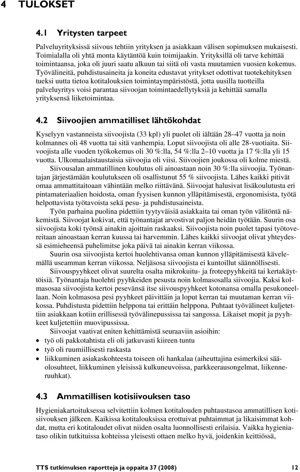 Työvälineitä, puhdistusaineita ja koneita edustavat yritykset odottivat tuotekehityksen tueksi uutta tietoa kotitalouksien toimintaympäristöstä, jotta uusilla tuotteilla palveluyritys voisi parantaa