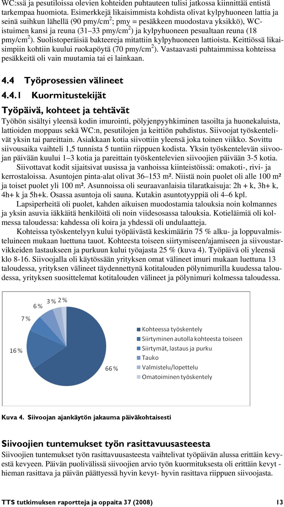 pesualtaan reuna (18 pmy/cm 2 ). Suolistoperäisiä bakteereja mitattiin kylpyhuoneen lattioista. Keittiössä likaisimpiin kohtiin kuului ruokapöytä (70 pmy/cm 2 ).