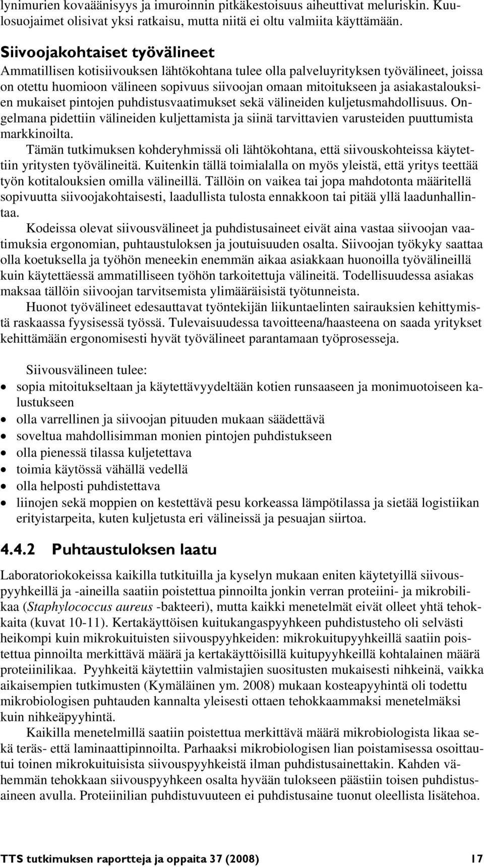 asiakastalouksien mukaiset pintojen puhdistusvaatimukset sekä välineiden kuljetusmahdollisuus. Ongelmana pidettiin välineiden kuljettamista ja siinä tarvittavien varusteiden puuttumista markkinoilta.