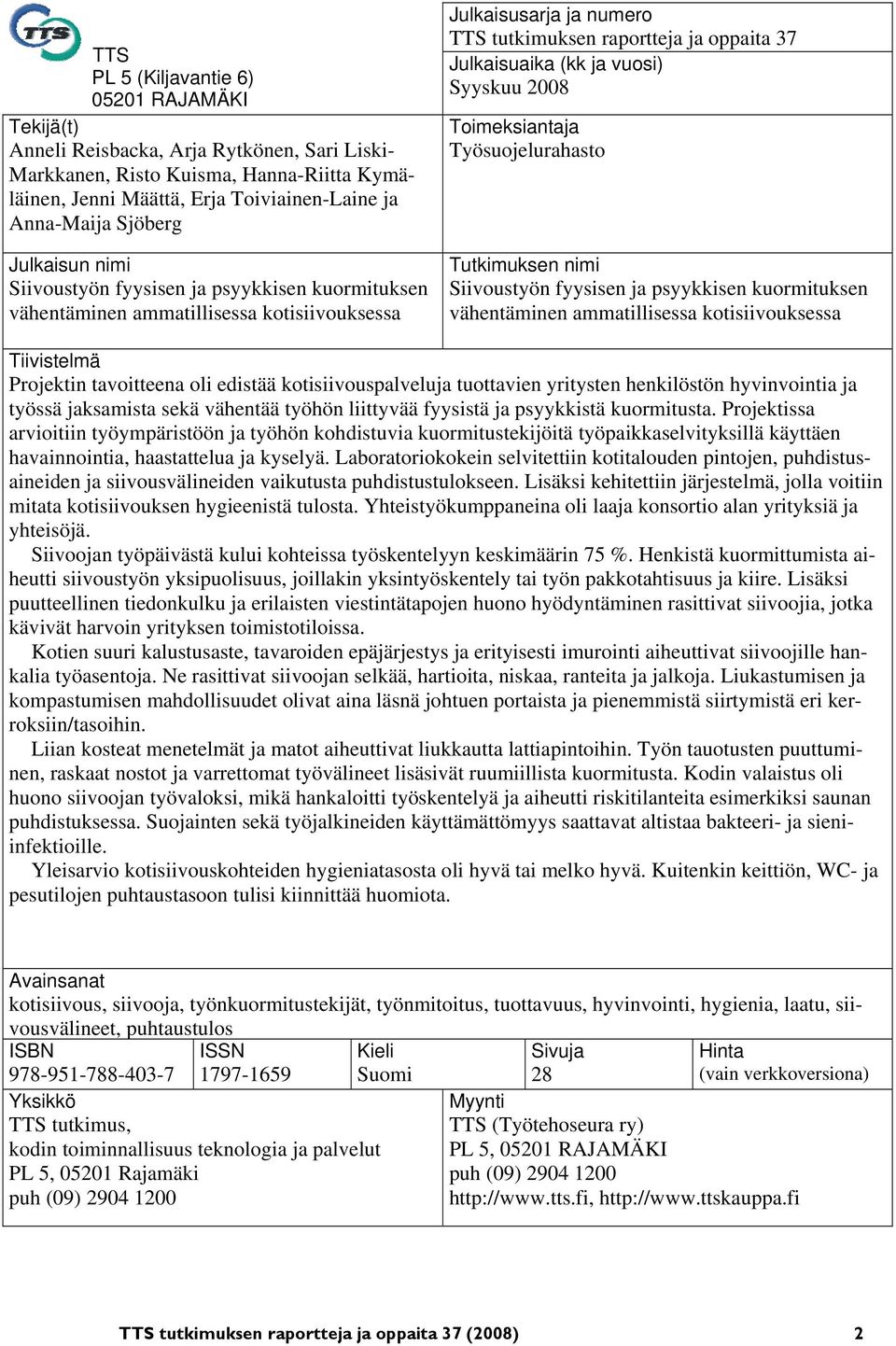 ja vuosi) Syyskuu 2008 Toimeksiantaja Työsuojelurahasto Tutkimuksen nimi Siivoustyön fyysisen ja psyykkisen kuormituksen vähentäminen ammatillisessa kotisiivouksessa Tiivistelmä Projektin tavoitteena