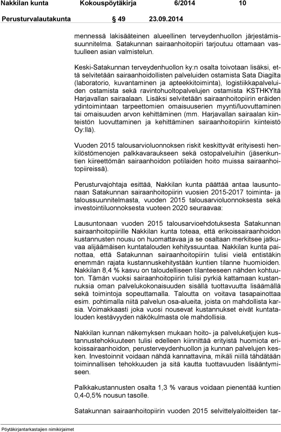 Keski-Satakunnan terveydenhuollon ky:n osalta toivotaan lisäksi, että selvitetään sairaanhoidollisten palveluiden ostamista Sata Diagilta (la bo ra to rio, kuvantaminen ja apteekkitoiminta), lo gis