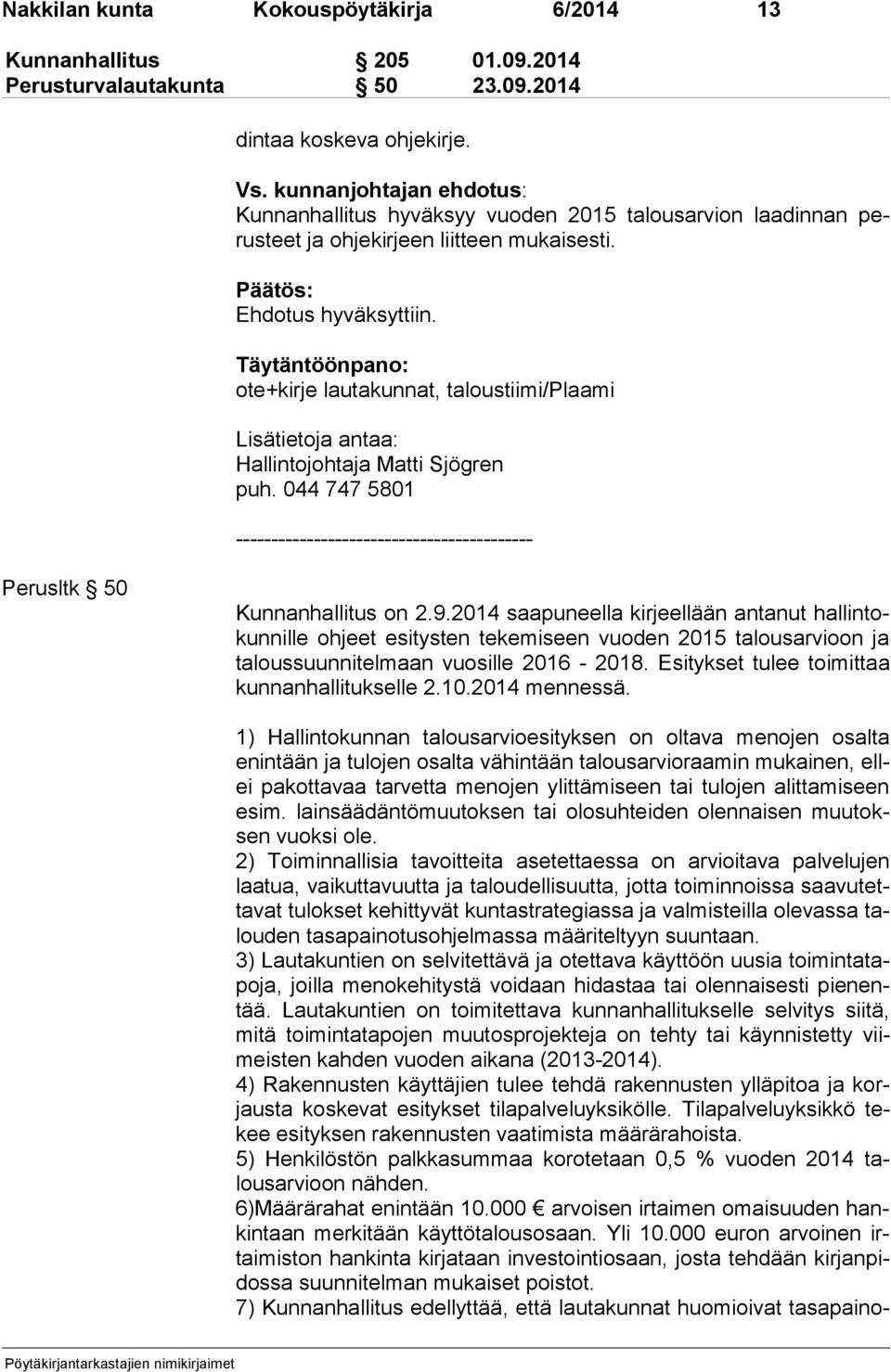 Täytäntöönpano: ote+kirje lautakunnat, taloustiimi/plaami Hallintojohtaja Matti Sjögren puh. 044 747 5801 ------------------------------------------ Perusltk 50 Kunnanhallitus on 2.9.