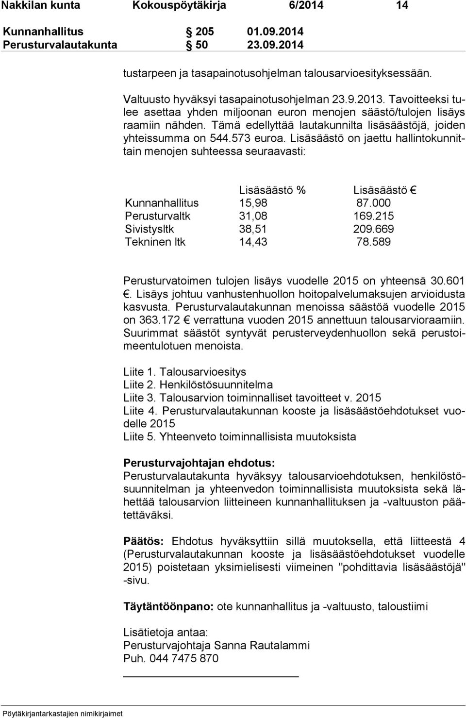 Tämä edellyttää lautakunnilta lisäsäästöjä, joiden yh teis sum ma on 544.573 euroa.