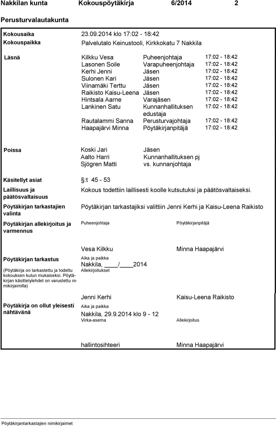 Sulonen Kari Jäsen 17:02-18:42 Viinamäki Terttu Jäsen 17:02-18:42 Raikisto Kaisu-Leena Jäsen 17:02-18:42 Hintsala Aarne Varajäsen 17:02-18:42 Lankinen Satu Kunnanhallituksen 17:02-18:42 edustaja