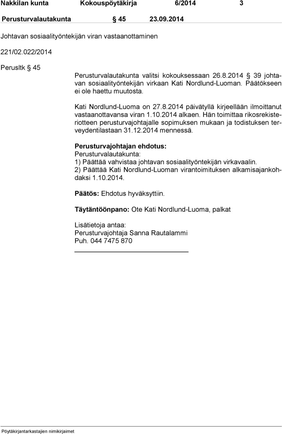 10.2014 alkaen. Hän toimittaa ri kos re kis teri ot teen perusturvajohtajalle sopimuksen mukaan ja todistuksen tervey den ti las taan 31.12.2014 mennessä.