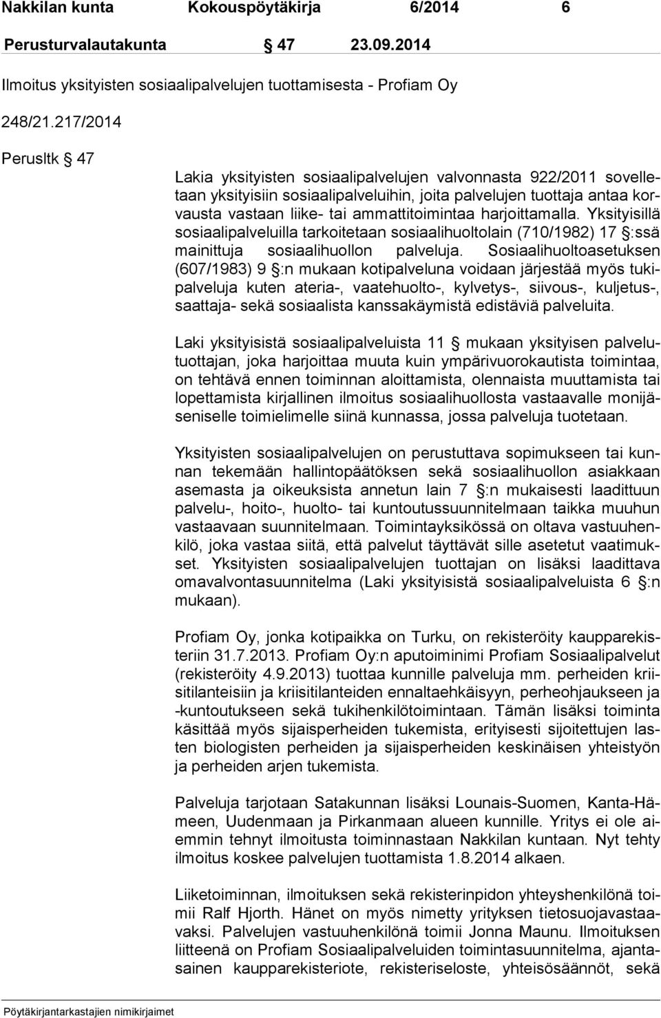 ammattitoimintaa harjoittamalla. Yksityisillä so si aa li pal ve luil la tarkoitetaan sosiaalihuoltolain (710/1982) 17 :ssä mai nit tu ja sosiaalihuollon palveluja.