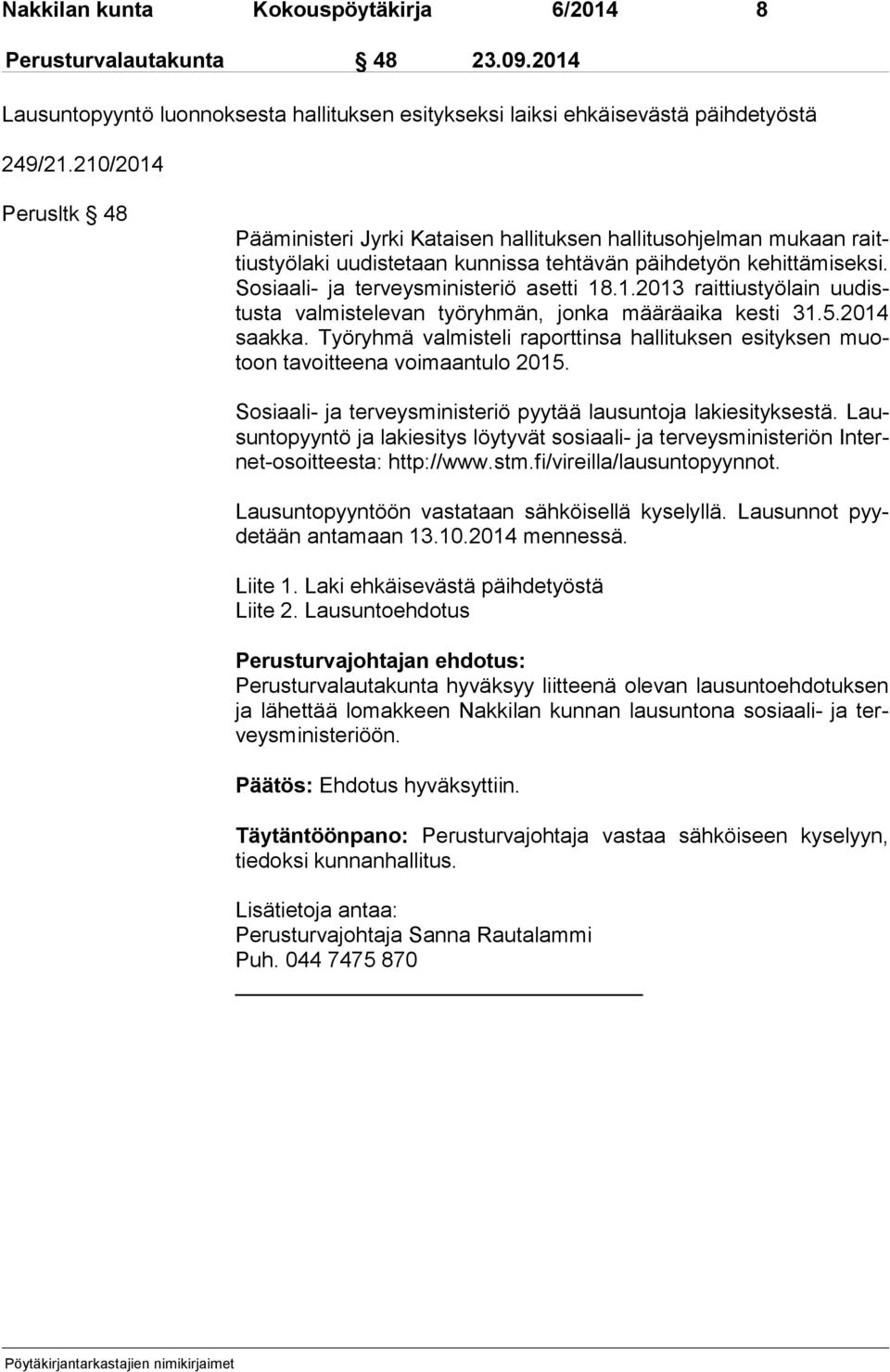 So si aa li- ja terveysministeriö asetti 18.1.2013 raittiustyölain uu distus ta valmistelevan työryhmän, jonka määräaika kesti 31.5.2014 saak ka.