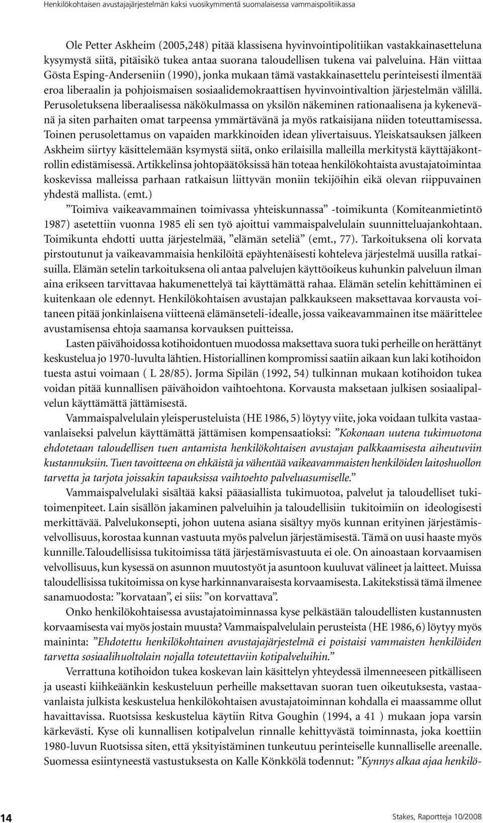 Hän viittaa Gösta Esping-Anderseniin (1990), jonka mukaan tämä vastakkainasettelu perinteisesti ilmentää eroa liberaalin ja pohjoismaisen sosiaalidemokraattisen hyvinvointivaltion järjestelmän