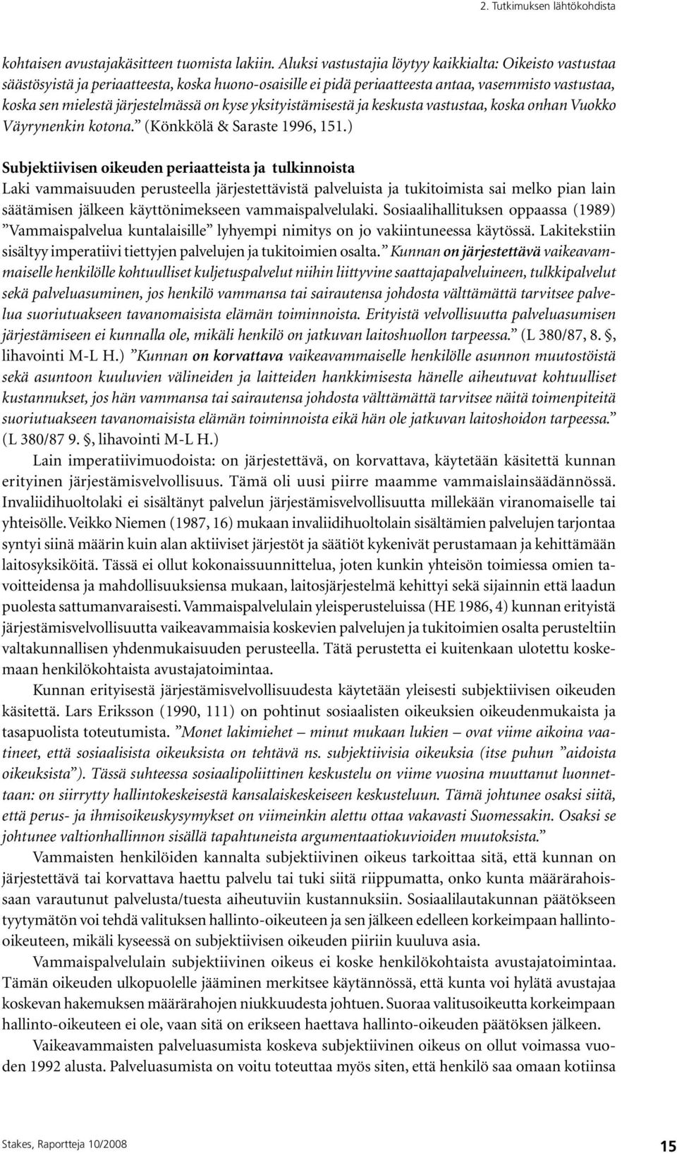 kyse yksityistämisestä ja keskusta vastustaa, koska onhan Vuokko Väyrynenkin kotona. (Könkkölä & Saraste 1996, 151.