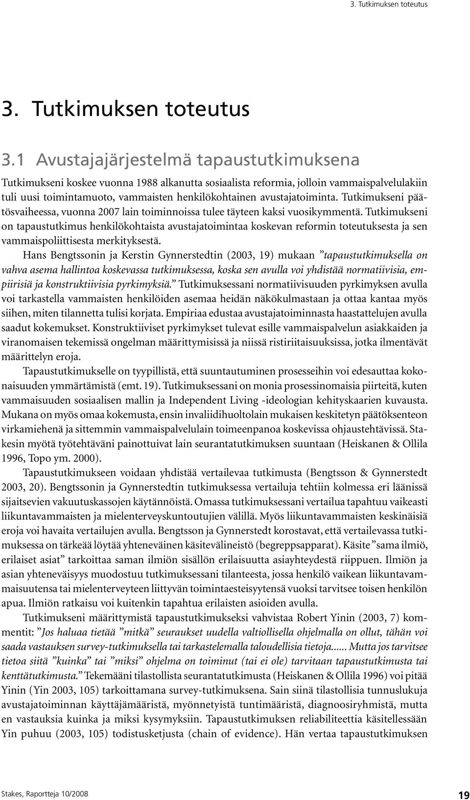 1 Avustajajärjestelmä tapaustutkimuksena Tutkimukseni koskee vuonna 1988 alkanutta sosiaalista reformia, jolloin vammaispalvelulakiin tuli uusi toimintamuoto, vammaisten henkilökohtainen